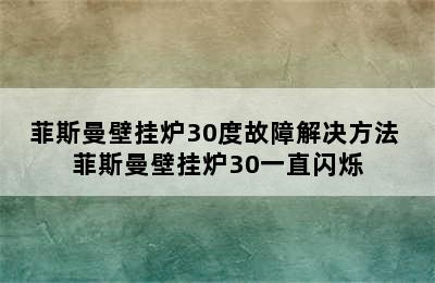 菲斯曼壁挂炉30度故障解决方法 菲斯曼壁挂炉30一直闪烁